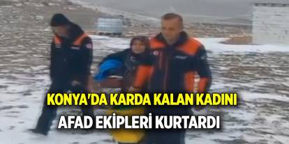 Konya'da karda kalan kadını AFAD ekipleri kurtardı