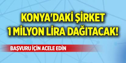 Konya'daki şirket 1 milyon lira dağıtacak! Başvuru için acele edin