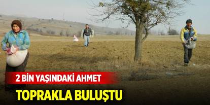 2 bin yaşındaki Ahmet, toprakla buluştu