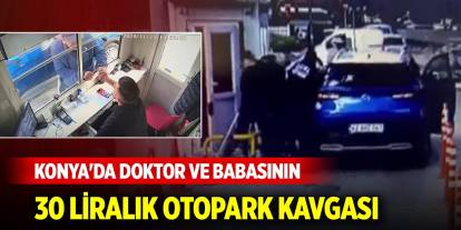 Konya'da doktor ve babasının 30 liralık otopark kavgası kamerada