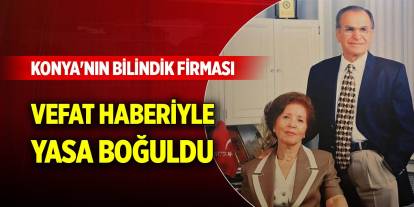 Konya'nın bilindik firması vefat haberiyle yasa boğuldu