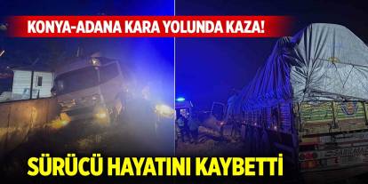 Konya-Adana kara yolunda kaza! Sürücü hayatını kaybetti