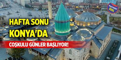 Hafta sonu Konya'da coşkulu günler başlıyor!