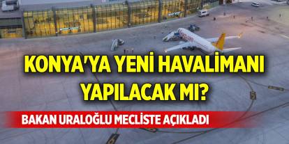 Konya'ya yeni havalimanı yapılacak mı? Bakan Uraloğlu Meclis'te açıkladı