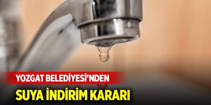 Yozgat Belediyesi’nden suya indirim kararı