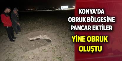 Konya'da obruk bölgesine pancar ektiler  Tarlada obruk oluştu