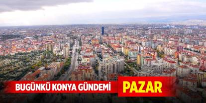 Bugünkü Konya gündemi (8 Aralık 2024)