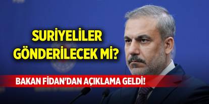 Bakan Fidan'dan açıklama geldi! Suriyeliler gönderilecek mi?