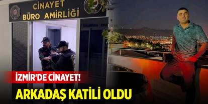 İzmir'de cinayet! Bir anlık tartışma arkadaş katili yaptı