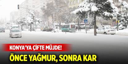 Meteorolojiden Konya'ya çifte müjde! Önce yağmur, sonra kar yağışı