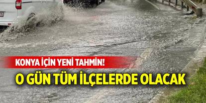 Konya için yeni tahmin! O gün tüm ilçelerde olacak