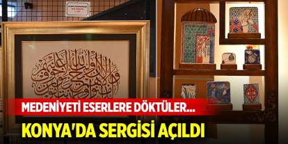 Medeniyeti eserlere döktüler... Konya'da sergisi açıldı