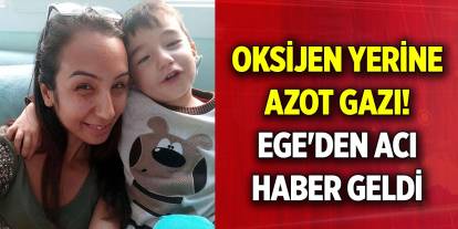 İzmir'de oksijen yerine azot gazı verilen 10 yaşındaki Ege'den acı haber