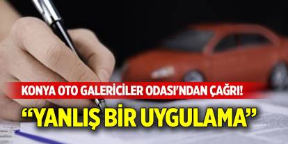 Konya Oto Galericiler Odası'ndan çağrı! “Yanlış bir uygulama”