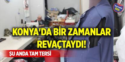 Konya'da bir zamanlar revaçtaydı! Şu anda tam tersi