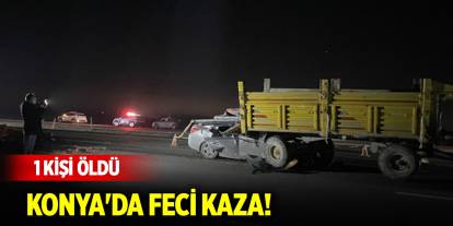 Konya'da traktöre takılı römorka çarpan otomobildeki 1 kişi öldü