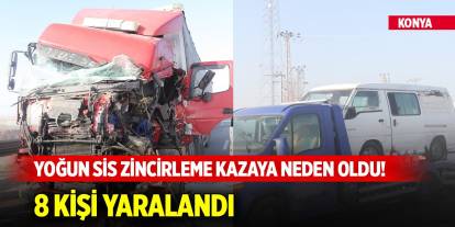 Konya'da yoğun sis zincirleme kazaya neden oldu! 8 kişi yaralandı