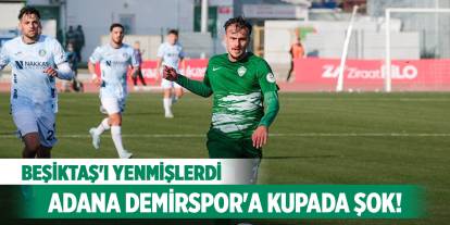 Beşiktaş'ı yenen Adana Demirspor'a kupada şok!