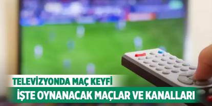 Televizyonda maç keyfi! İşte oynanacak maçlar ve kanalları