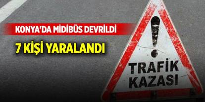 Konya'da midibüs devrildi: 7 kişi yaralandı