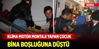 Konya'da klima motor montajı yapan çocuk bina boşluğuna düştü