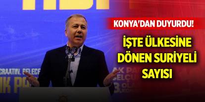 Bakan Yerlikaya Konya'dan duyurdu! İşte ülkesine dönen Suriyeli sayısı