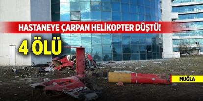 Muğla'da hastaneye çarpan helikopter düştü! 4 ölü