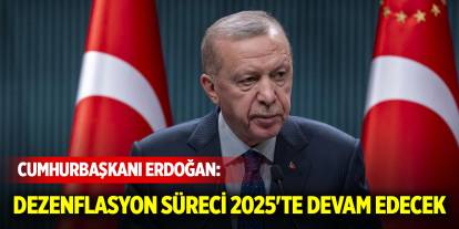 Cumhurbaşkanı Erdoğan: Dezenflasyon süreci 2025'te devam edecek