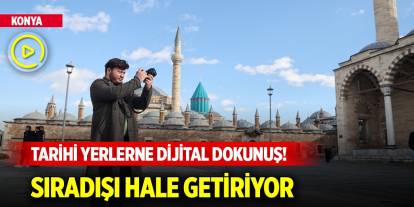 Konya'nın tarihi yerlerine dijital dokunuş! Sıradışı hale getiriyor