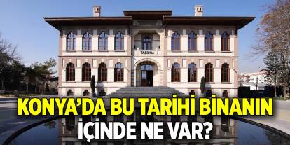 Konya’da bu tarihi binanın  İçinde ne var?