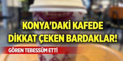 Konya'daki kafede dikkat çeken bardaklar! Gören tebessüm etti