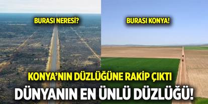 Konya’nın düzlüğüne rakip çıktı  Dünyanın en ünlü düzlüğü