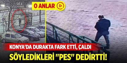 Konya'da durakta fark etti, çaldı, söyledikleri "pes" dedirtti!