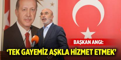 Başkan Angı: ‘Tek gayemiz aşkla hizmet etmek’