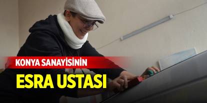 Konya sanayisinin Esra ustası