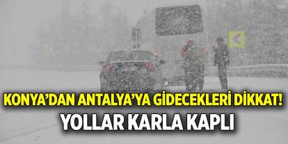 Konya’dan Antalya’ya gidecekler dikkat  Yollar karla kaplı