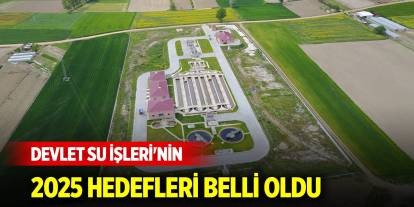 Devlet Su İşleri'nin 2025 hedefleri belli oldu