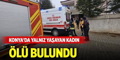 Konya'da yalnız yaşayan kadın ölü bulundu