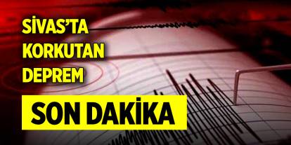 Son Dakika! Sivas'ta deprem