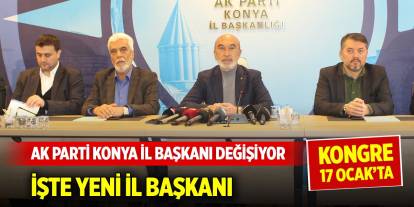 AK Parti Konya’da başkan değişiyor! İşte yeni il başkanı