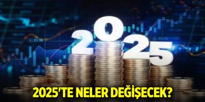 2025'te neler değişecek?