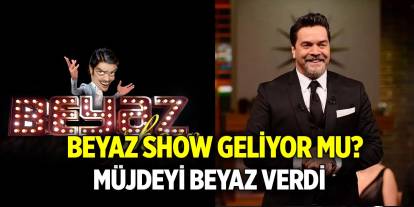 Beyaz Show geliyor mu?  Müjde Beyaz verdi