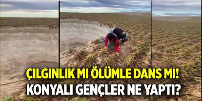 Çılgınlık mı ölümle dans mı!  Konyalı gençler ne yaptı?