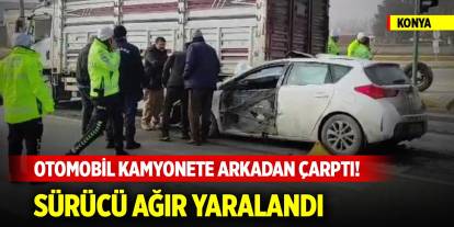 Konya’da otomobil kamyonete arkadan çarptı! Sürücü ağır yaralandı