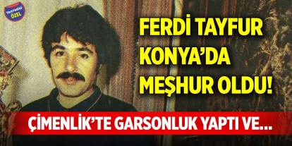 Ferdi Tayfur Konya’da meşhur oldu! Çimenlik’te garsonluk yaptı ve…