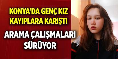 Konya’da genç kız kayıplara karıştı