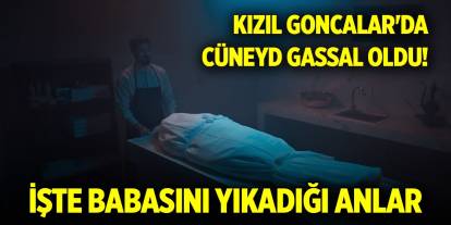 Kızıl Goncalar'da Cüneyd gassal oldu!  İşte babasını yıkadığı anlar