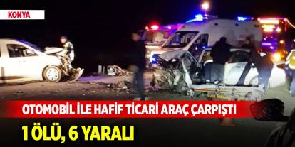 Konya'da otomobil ile hafif ticari araç çarpıştı, 1 ölü, 6 yaralı