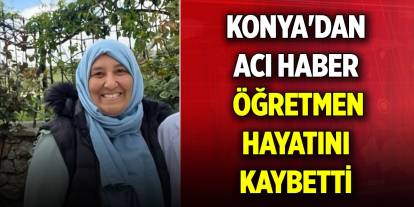 Konya'dan acı haber... Öğretmen hayatını kaybetti