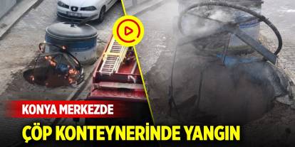 Konya merkezde çöp konteynerinde yangın